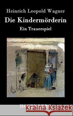 Die Kindermörderin: Ein Trauerspiel Heinrich Leopold Wagner 9783843042079