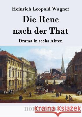 Die Reue nach der That: Drama in sechs Akten Heinrich Leopold Wagner 9783843042109