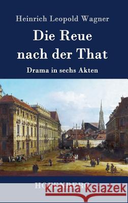 Die Reue nach der That: Drama in sechs Akten Heinrich Leopold Wagner 9783843042130