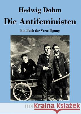 Die Antifeministen: Ein Buch der Verteidigung Hedwig Dohm 9783843042178 Hofenberg