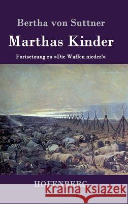 Marthas Kinder: Fortsetzung zu Die Waffen nieder! Bertha Von Suttner 9783843042246