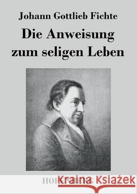 Die Anweisung zum seligen Leben Johann Gottlieb Fichte 9783843042529 Hofenberg