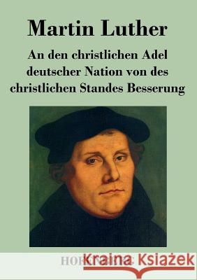 An den christlichen Adel deutscher Nation von des christlichen Standes Besserung Martin Luther 9783843043717