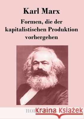 Formen, die der kapitalistischen Produktion vorhergehen Karl Marx 9783843043953
