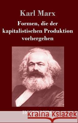 Formen, die der kapitalistischen Produktion vorhergehen Karl Marx 9783843043960