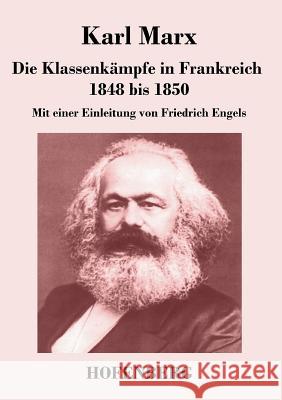 Die Klassenkämpfe in Frankreich 1848 bis 1850: Mit einer Einleitung von Friedrich Engels Karl Marx 9783843043984