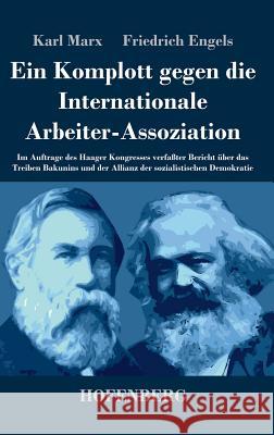 Ein Komplott gegen die Internationale Arbeiter-Assoziation: Im Auftrage des Haager Kongresses verfaßter Bericht über das Treiben Bakunins und der Alli Karl Marx 9783843044080 Hofenberg