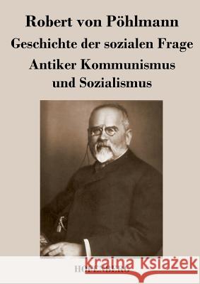 Geschichte der sozialen Frage: Antiker Kommunismus und Sozialismus Robert Von Pöhlmann 9783843044127