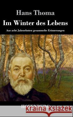 Im Winter des Lebens: Aus acht Jahrzehnten gesammelte Erinnerungen Hans Thoma 9783843044301