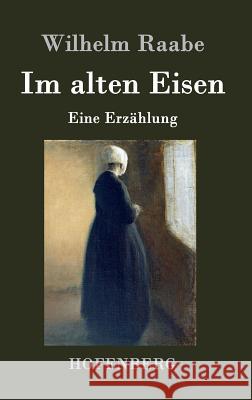 Im alten Eisen: Eine Erzählung Wilhelm Raabe 9783843044479 Hofenberg