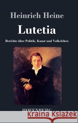 Lutetia: Berichte über Politik, Kunst und Volksleben Heinrich Heine 9783843044493