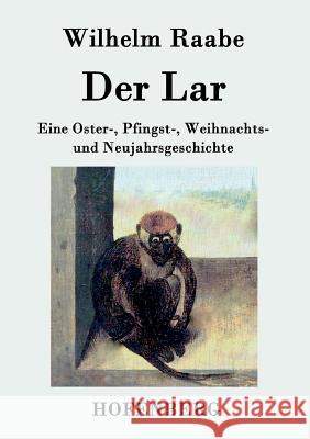 Der Lar: Eine Oster-, Pfingst-, Weihnachts- und Neujahrsgeschichte Wilhelm Raabe 9783843044523