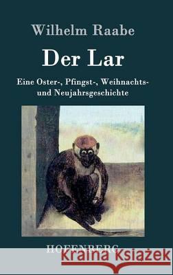 Der Lar: Eine Oster-, Pfingst-, Weihnachts- und Neujahrsgeschichte Wilhelm Raabe 9783843044530