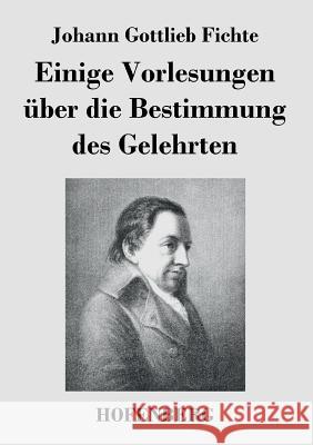 Einige Vorlesungen über die Bestimmung des Gelehrten Johann Gottlieb Fichte 9783843044752 Hofenberg