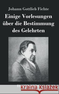 Einige Vorlesungen über die Bestimmung des Gelehrten Johann Gottlieb Fichte 9783843044769 Hofenberg