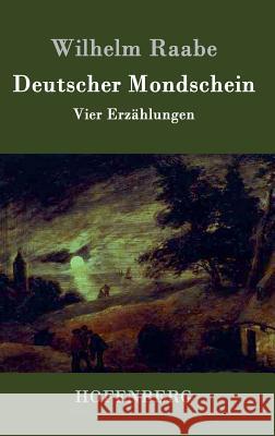 Deutscher Mondschein: Vier Erzählungen Wilhelm Raabe 9783843045124