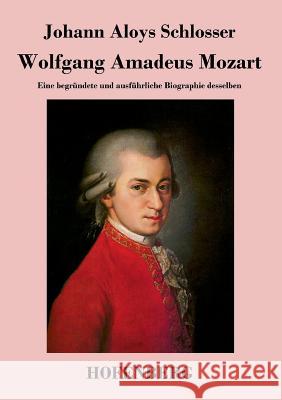 Wolfgang Amadeus Mozart: Eine begründete und ausführliche Biographie desselben Johann Aloys Schlosser 9783843045421 Hofenberg