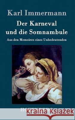 Der Karneval und die Somnambule: Aus den Memoiren eines Unbedeutenden Karl Immermann 9783843045537