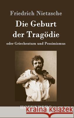 Die Geburt der Tragödie: oder Griechentum und Pessimismus Friedrich Wilhelm Nietzsche 9783843045636 Hofenberg