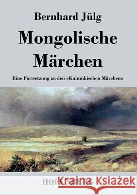 Mongolische Märchen: Eine Fortsetzung zu den Kalmükischen Märchen Bernhard Jülg 9783843045735 Hofenberg