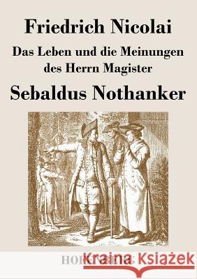 Das Leben und die Meinungen des Herrn Magister Sebaldus Nothanker Friedrich Nicolai 9783843045827
