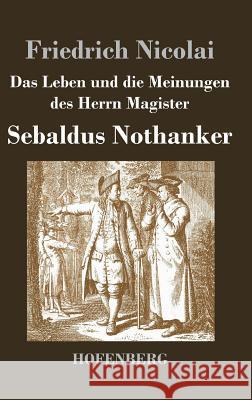 Das Leben und die Meinungen des Herrn Magister Sebaldus Nothanker Friedrich Nicolai 9783843045834