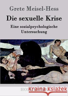 Die sexuelle Krise: Eine sozialpsychologische Untersuchung Grete Meisel-Hess 9783843046053