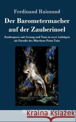 Der Barometermacher auf der Zauberinsel: Zauberposse mit Gesang und Tanz in zwei Aufzügen als Parodie des Märchens: Prinz Tutu Raimund, Ferdinand 9783843046251 Hofenberg