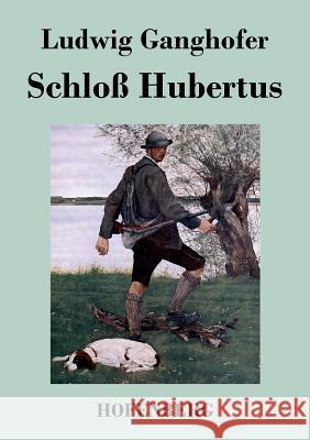 Schloß Hubertus: Roman Ludwig Ganghofer 9783843046268