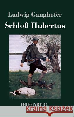 Schloß Hubertus: Roman Ludwig Ganghofer 9783843046275 Hofenberg