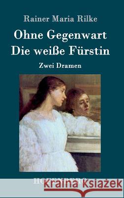 Ohne Gegenwart / Die weiße Fürstin: Zwei Dramen Rainer Maria Rilke 9783843046336 Hofenberg