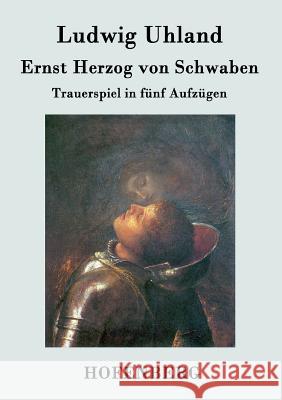Ernst Herzog von Schwaben: Trauerspiel in fünf Aufzügen Ludwig Uhland 9783843046626 Hofenberg