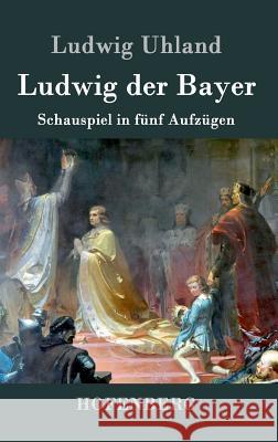 Ludwig der Bayer: Schauspiel in fünf Aufzügen Ludwig Uhland 9783843046718 Hofenberg