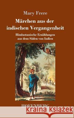 Märchen aus der indischen Vergangenheit: Hindustanische Erzählungen aus dem Süden von Indien Frere, Mary 9783843046909 Hofenberg