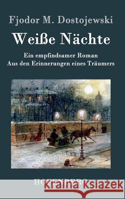 Weiße Nächte: Ein empfindsamer Roman Aus den Erinnerungen eines Träumers Fjodor M. Dostojewski 9783843047067 Hofenberg