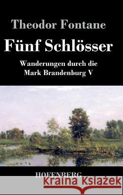 Fünf Schlösser: Wanderungen durch die Mark Brandenburg V Fontane, Theodor 9783843047265 Hofenberg