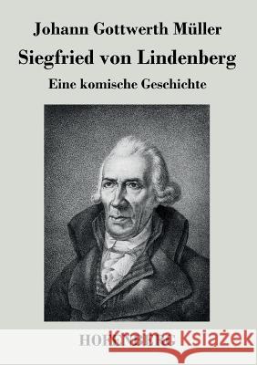 Siegfried von Lindenberg: Eine komische Geschichte Johann Gottwerth Müller 9783843047708
