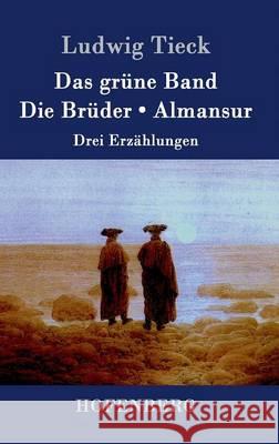 Das grüne Band / Die Brüder / Almansur: Drei Erzählungen Tieck, Ludwig 9783843047906