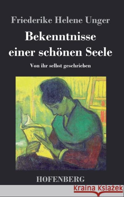 Bekenntnisse einer schönen Seele: Von ihr selbst geschrieben Friederike Helene Unger 9783843048101 Hofenberg