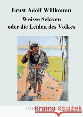 Weisse Sclaven oder die Leiden des Volkes Ernst Adolf Willkomm 9783843048156 Hofenberg