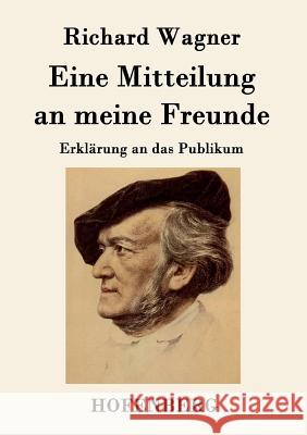 Eine Mitteilung an meine Freunde: Erklärung an das Publikum Richard Wagner 9783843048408 Hofenberg