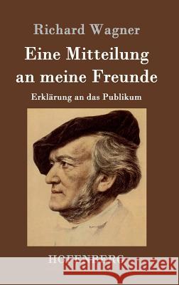 Eine Mitteilung an meine Freunde: Erklärung an das Publikum Richard Wagner 9783843048453 Hofenberg