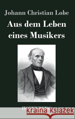 Aus dem Leben eines Musikers Johann Christian Lobe 9783843048910