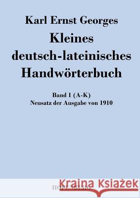 Kleines deutsch-lateinisches Handwörterbuch: Band 1 (A-K) Neusatz der Ausgabe von 1910 Karl Ernst Georges 9783843049139