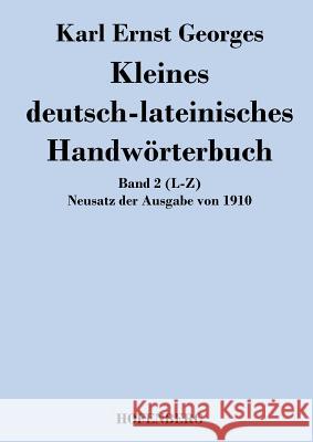 Kleines deutsch-lateinisches Handwörterbuch: Band 2 (L-Z) Neusatz der Ausgabe von 1910 Karl Ernst Georges 9783843049153