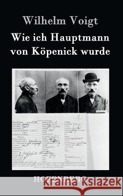 Wie ich Hauptmann von Köpenick wurde Wilhelm Voigt 9783843049894 Hofenberg