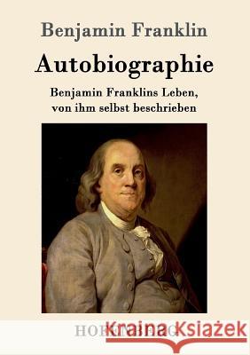 Autobiographie: Benjamin Franklins Leben, von ihm selbst beschrieben Benjamin Franklin 9783843050487 Hofenberg