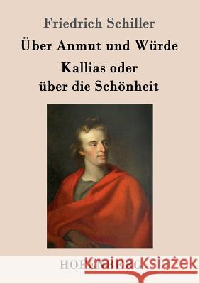 Über Anmut und Würde / Kallias oder über die Schönheit Friedrich Schiller 9783843051590