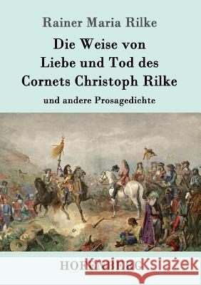 Die Weise von Liebe und Tod des Cornets Christoph Rilke: und andere Prosagedichte Rainer Maria Rilke 9783843052108