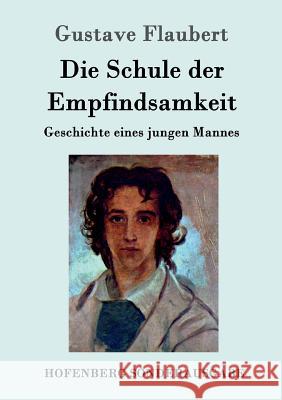 Die Schule der Empfindsamkeit: Geschichte eines jungen Mannes Gustave Flaubert 9783843052559